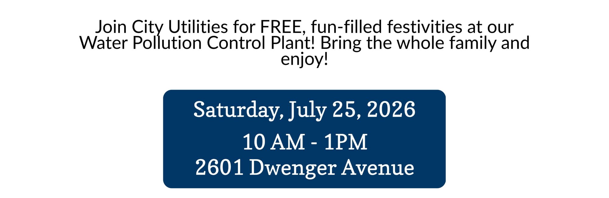 Banner inviting families to a City Utilities festival at the Water Pollution Control Plant; Saturday, July 25, 2026, 10 AM–1 PM, 2601 Dwenger Avenue.